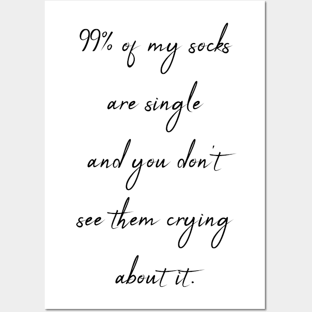 99% of my socks are single and you don't see them crying about it Wall Art by theworthyquote